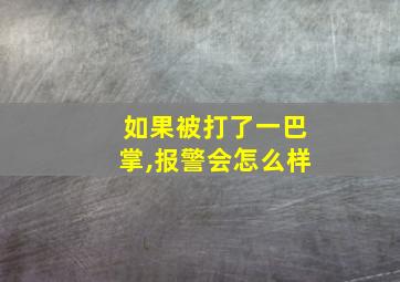 如果被打了一巴掌,报警会怎么样