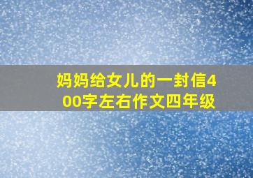 妈妈给女儿的一封信400字左右作文四年级