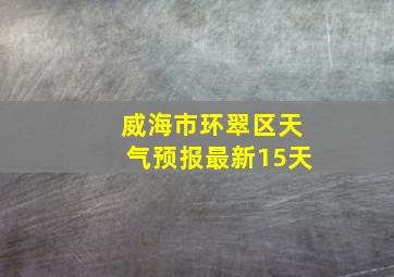 威海市环翠区天气预报最新15天