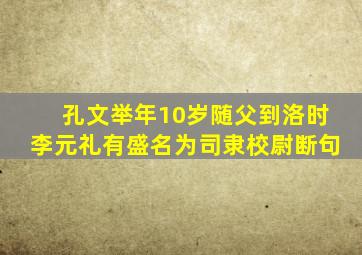 孔文举年10岁随父到洛时李元礼有盛名为司隶校尉断句