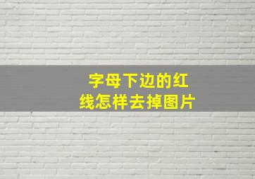 字母下边的红线怎样去掉图片