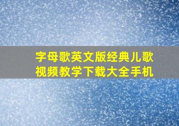 字母歌英文版经典儿歌视频教学下载大全手机