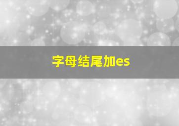 字母结尾加es