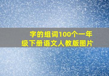 字的组词100个一年级下册语文人教版图片