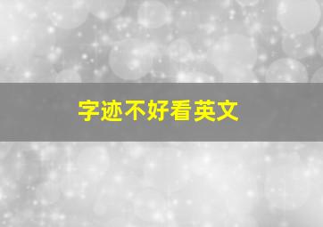 字迹不好看英文