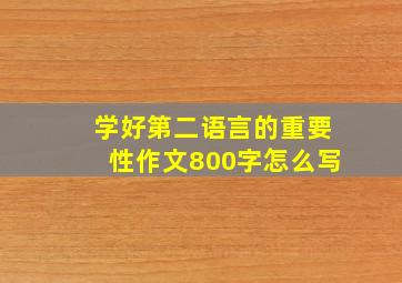 学好第二语言的重要性作文800字怎么写