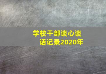 学校干部谈心谈话记录2020年