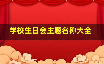 学校生日会主题名称大全