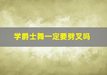 学爵士舞一定要劈叉吗