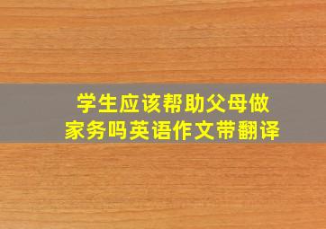 学生应该帮助父母做家务吗英语作文带翻译