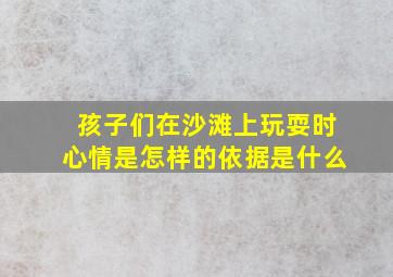 孩子们在沙滩上玩耍时心情是怎样的依据是什么