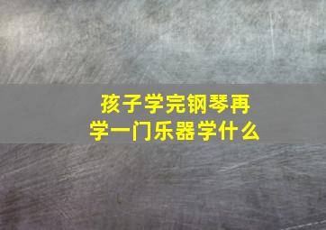 孩子学完钢琴再学一门乐器学什么