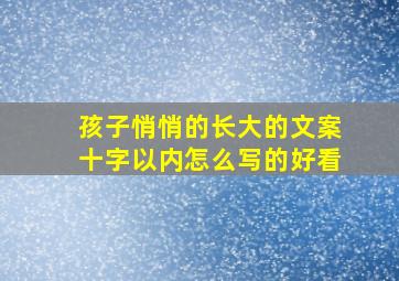 孩子悄悄的长大的文案十字以内怎么写的好看