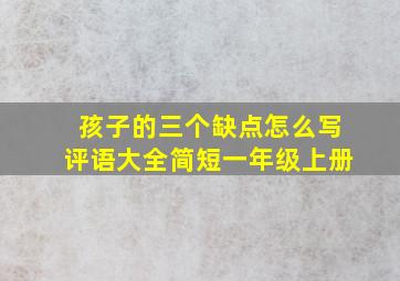 孩子的三个缺点怎么写评语大全简短一年级上册