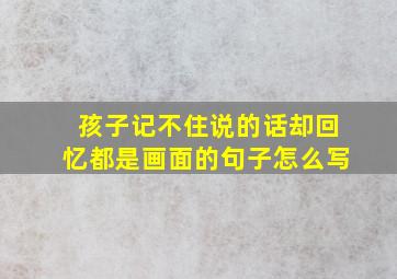 孩子记不住说的话却回忆都是画面的句子怎么写