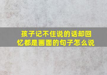 孩子记不住说的话却回忆都是画面的句子怎么说