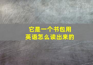 它是一个书包用英语怎么读出来的