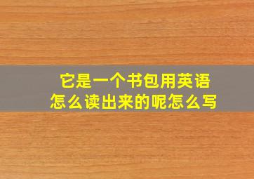 它是一个书包用英语怎么读出来的呢怎么写