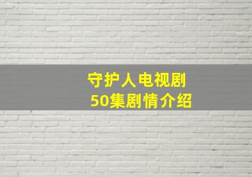 守护人电视剧50集剧情介绍