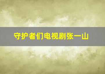 守护者们电视剧张一山