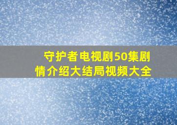 守护者电视剧50集剧情介绍大结局视频大全