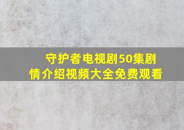 守护者电视剧50集剧情介绍视频大全免费观看