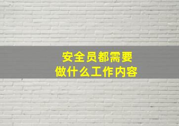 安全员都需要做什么工作内容