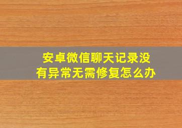 安卓微信聊天记录没有异常无需修复怎么办