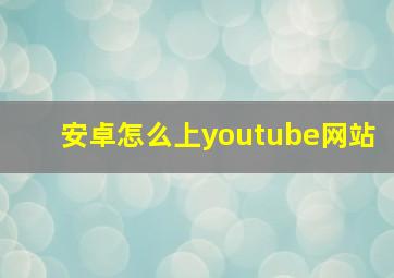 安卓怎么上youtube网站