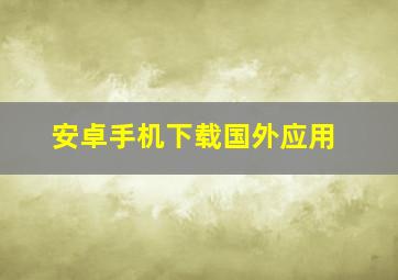 安卓手机下载国外应用