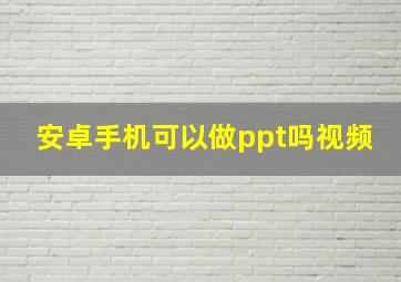 安卓手机可以做ppt吗视频