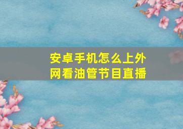 安卓手机怎么上外网看油管节目直播