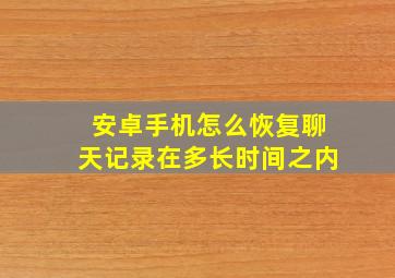 安卓手机怎么恢复聊天记录在多长时间之内