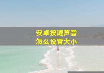 安卓按键声音怎么设置大小