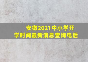 安徽2021中小学开学时间最新消息查询电话