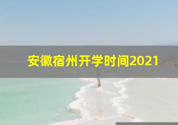 安徽宿州开学时间2021