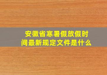 安徽省寒暑假放假时间最新规定文件是什么