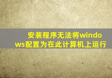 安装程序无法将windows配置为在此计算机上运行