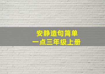 安静造句简单一点三年级上册