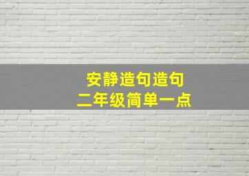 安静造句造句二年级简单一点