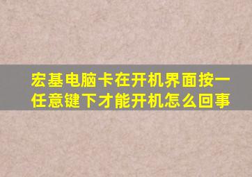 宏基电脑卡在开机界面按一任意键下才能开机怎么回事