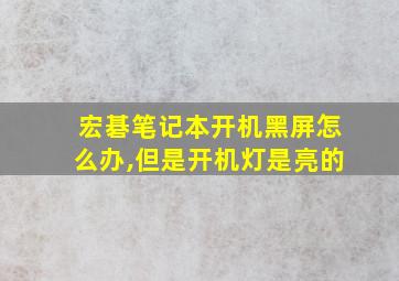 宏碁笔记本开机黑屏怎么办,但是开机灯是亮的