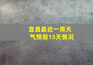 宜昌最近一周天气预报15天情况