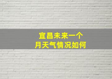 宜昌未来一个月天气情况如何