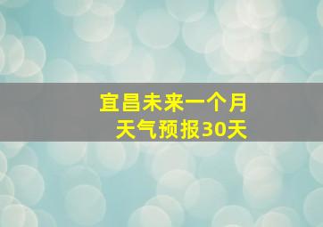 宜昌未来一个月天气预报30天