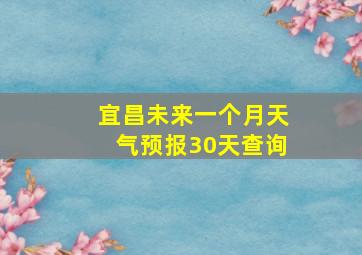 宜昌未来一个月天气预报30天查询