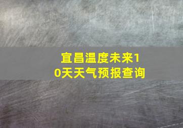 宜昌温度未来10天天气预报查询