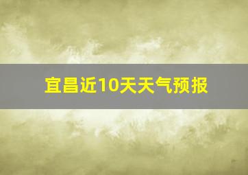 宜昌近10天天气预报