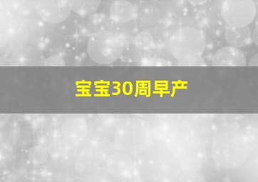 宝宝30周早产