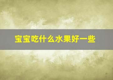 宝宝吃什么水果好一些